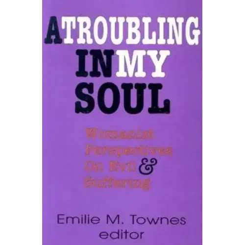 A Troubling in My Soul: Womanist Perspectives on Evil and Suffering