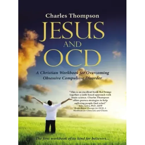 Jesus and Ocd: A Christian Workbook for Overcoming Obsessive Compulsive Disorder