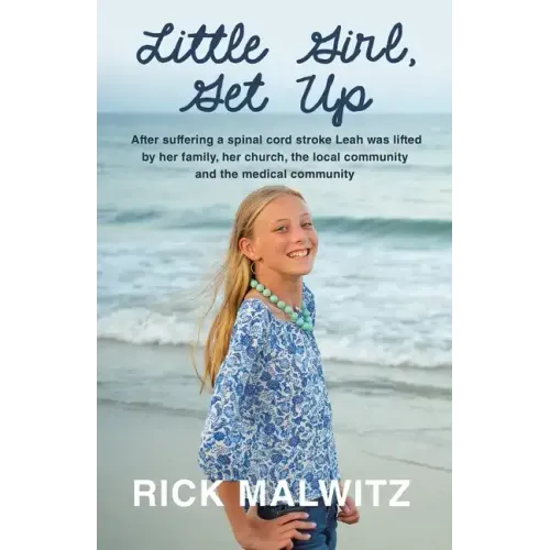 Little Girl, Get Up: After Suffering a Spinal Cord Stroke Leah Was Lifted by Her Family, Her Church, the Local Community and the Medical Community