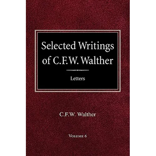 Selected Writings of C.F.W. Walther Volume 6 Selected Letters