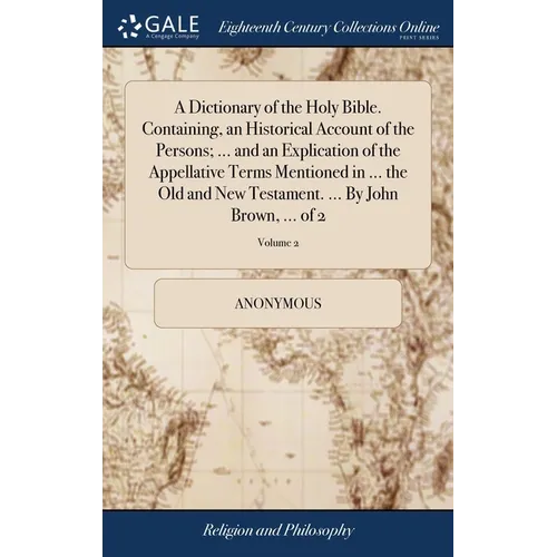 A Dictionary of the Holy Bible. Containing, an Historical Account of the Persons; ... and an Explication of the Appellative Terms Mentioned in ... the