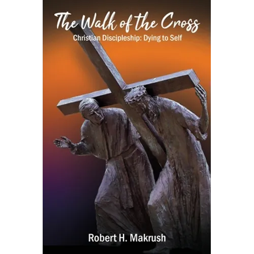 The Walk of the Cross: Christian Discipleship: Dying to Self