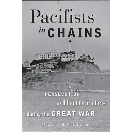 Pacifists in Chains: The Persecution of Hutterites During the Great War