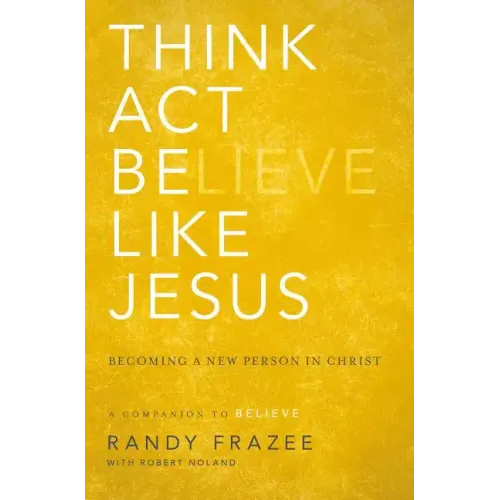 Think, Act, Be Like Jesus: Becoming a New Person in Christ