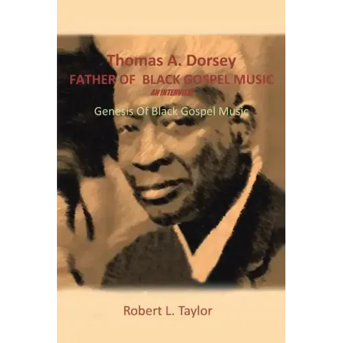 Thomas A. Dorsey Father of Black Gospel Music an Interview: Genesis of Black Gospel Music