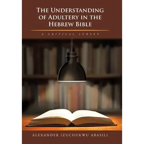 The Understanding of Adultery in the Hebrew Bible: A Critical Survey