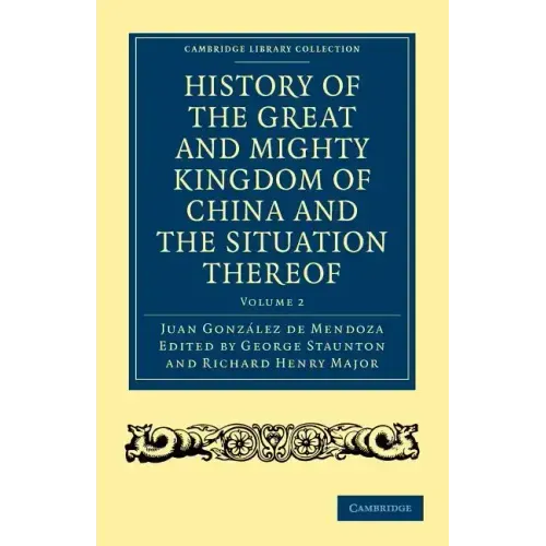 History of the Great and Mighty Kingdome of China and the Situation Thereof: Compiled by the Padre Juan González de Mendoza and Now Reprinted from the