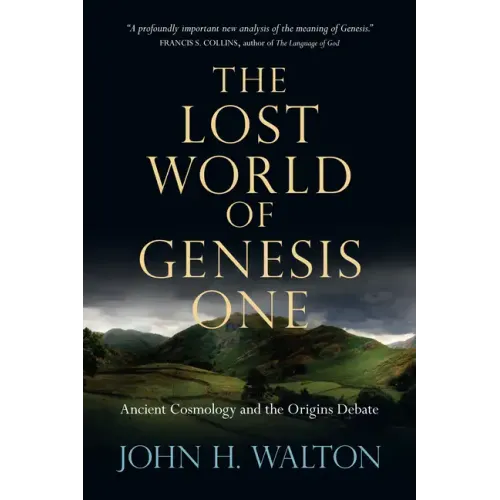 The Lost World of Genesis One: Ancient Cosmology and the Origins Debate