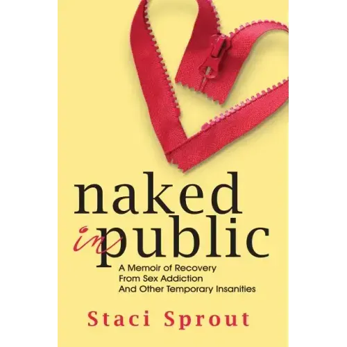 Naked in Public: A Memoir of Recovery From Sex Addiction and Other Temporary Insanities