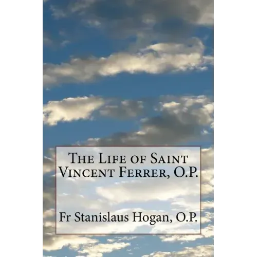 The Life of Saint Vincent Ferrer, O.P.