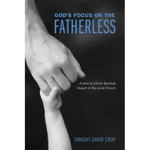 God's Focus on the Fatherless: A Lens to Inform Spiritual Impact in the Local Church