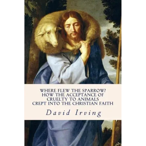 Where Flew the Sparrow?: How the Acceptance of Cruelty to Animals Crept Into the Christian Faith