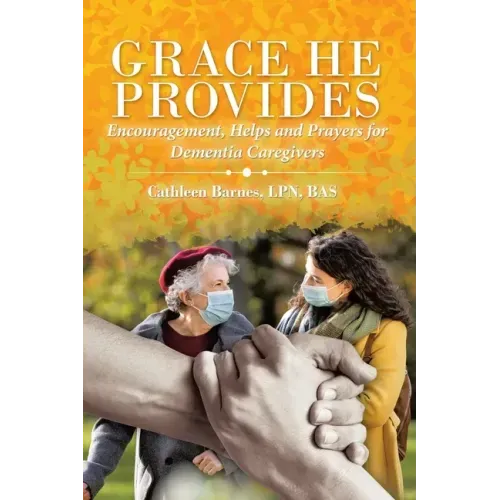 Grace He Provides: Encouragement, Helps and Prayers for Dementia Caregivers