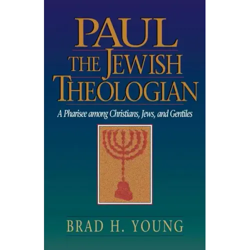 Paul the Jewish Theologian: A Pharisee Among Christians, Jews, and Gentiles