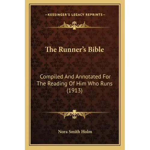 The Runner's Bible: Compiled And Annotated For The Reading Of Him Who Runs (1913)