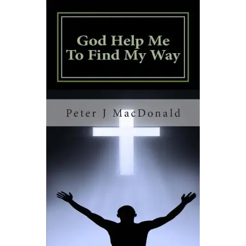 God Help Me To Find My Way: Discovering Gods has a Plan for Your Life