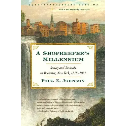 A Shopkeeper's Millennium: Society and Revivals in Rochester, New York, 1815-1837