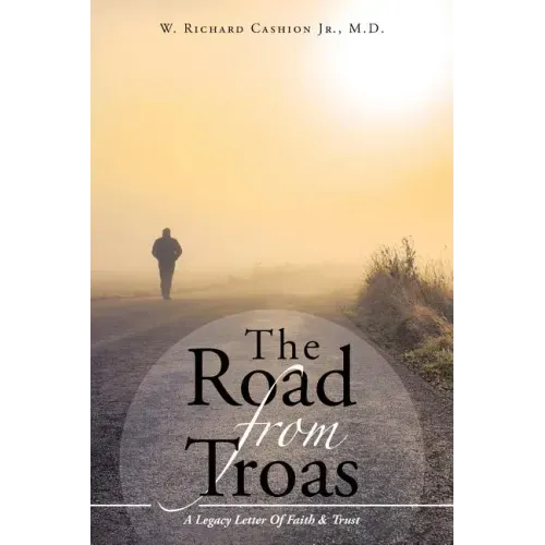 The Road From Troas: A Legacy Letter Of Faith & Trust