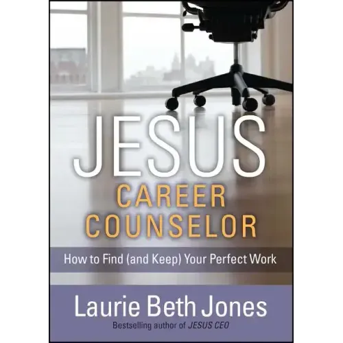 Jesus, Career Counselor: How to Find (and Keep) Your Perfect Work