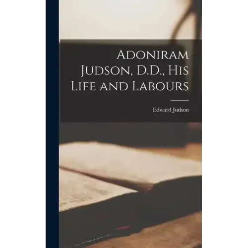 Adoniram Judson, D.D., His Life and Labours