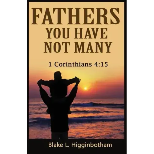 Fathers You Have Not Many: 1 Corinthians 4:15