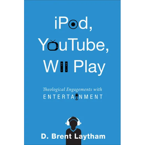 Ipod, Youtube, Wii Play: Theological Engagements with Entertainment