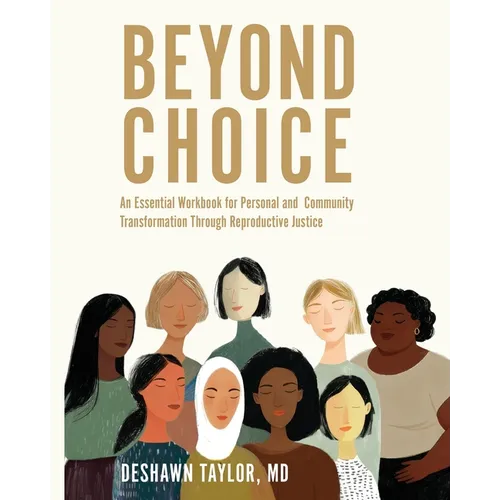 Beyond Choice: An Essential Workbook for Personal and Community Transformation Through Reproductive Justice