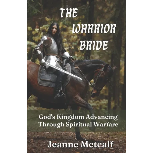 The Warrior Bride: God's Kingdom Advancing Through Spiritual Warfare