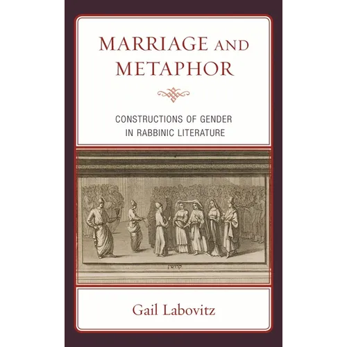 Marriage and Metaphor: Constructions of Gender in Rabbinic Literature