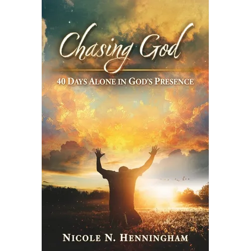 Chasing God: 40 Days Alone in God's Presence