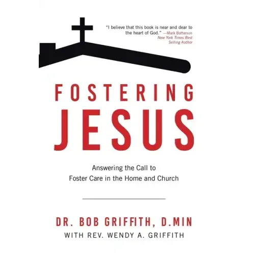 Fostering Jesus: Answering the Call to Foster Care in the Home and Church