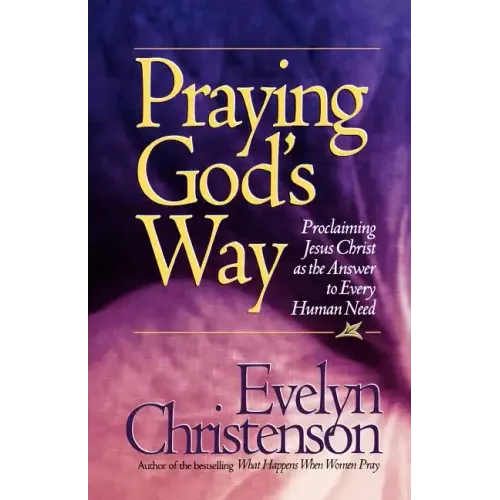 Praying God's Way; Proclaiming Jesus Christ as the Answer to Every Human Need