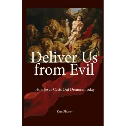 Deliver Us from Evil: How Jesus Casts Out Demons Today
