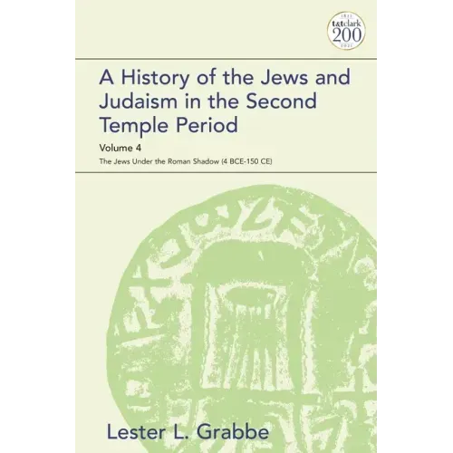 A History of the Jews and Judaism in the Second Temple Period, Volume 4: The Jews Under the Roman Shadow (4 Bce-150 Ce)