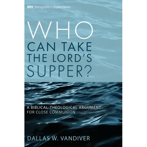 Who Can Take the Lord's Supper?: A Biblical-Theological Argument for Close Communion