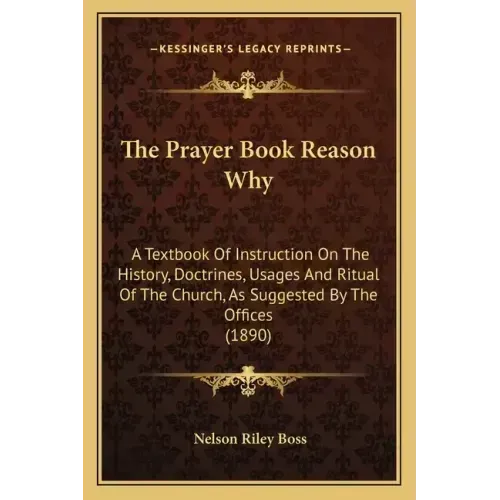 The Prayer Book Reason Why: A Textbook Of Instruction On The History, Doctrines, Usages And Ritual Of The Church, As Suggested By The Offices (189