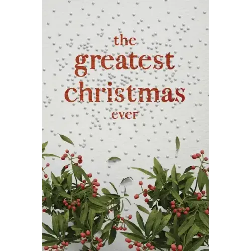 The Greatest Christmas Ever: A Treasury of Inspirational Ideas and Insights for an Unforgettable Christmas