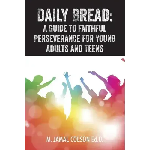 Daily Bread: A Guide to Faithful Perseverance for Young Adults and Teens