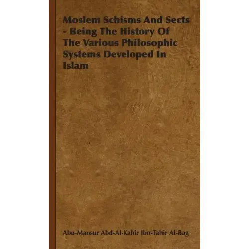 Moslem Schisms and Sects - Being the History of the Various Philosophic Systems Developed in Islam