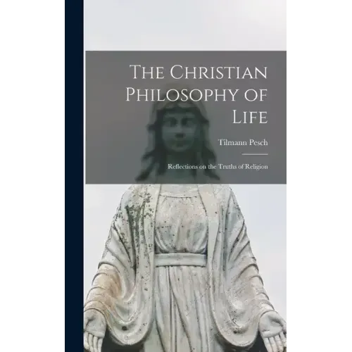 The Christian Philosophy of Life: Reflections on the Truths of Religion