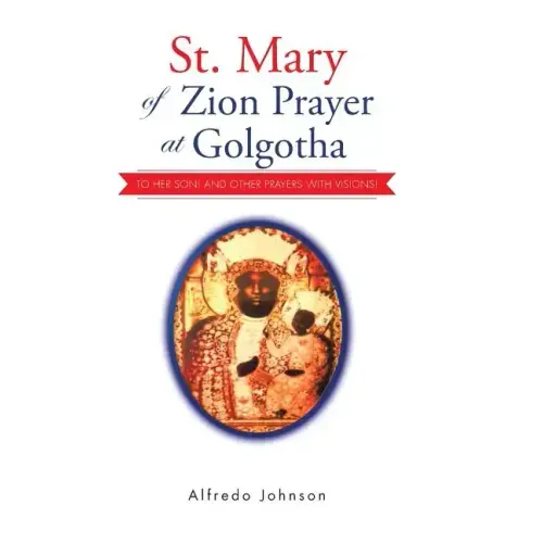 St. Mary of Zion Prayer at Golgotha: To Her Son! And Other Prayers with Visions!