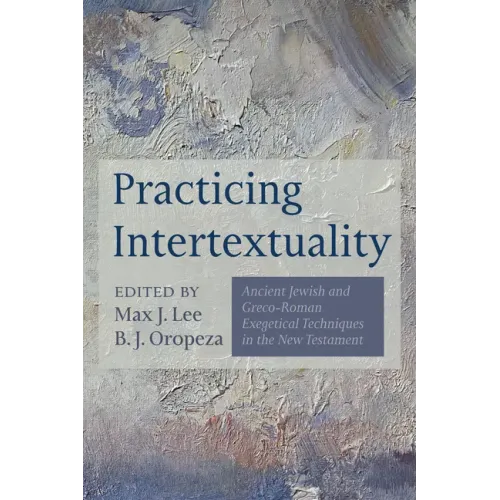 Practicing Intertextuality: Ancient Jewish and Greco-Roman Exegetical Techniques in the New Testament