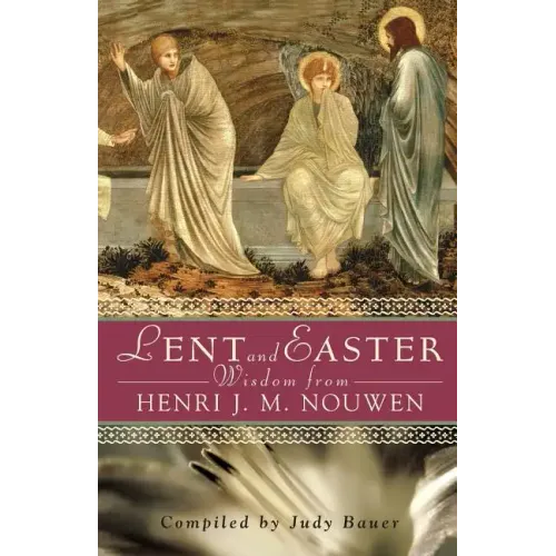 Lent and Easter Wisdom from Henri J. M. Nouwen