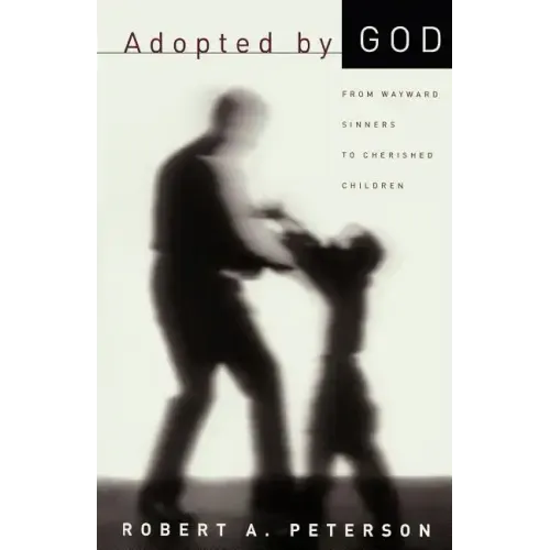 Adopted by God: From Wayward Sinners to Cherished Children