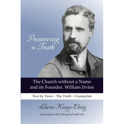 Preserving the Truth: The Church without a Name and Its Founder, William Irvine