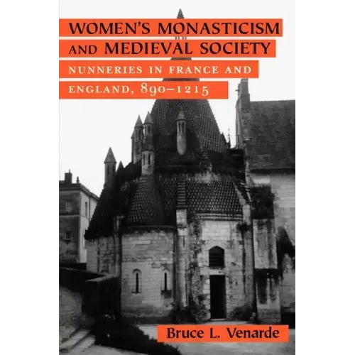 Women's Monasticism and Medieval Society: Nunneries in France and England, 890 1215