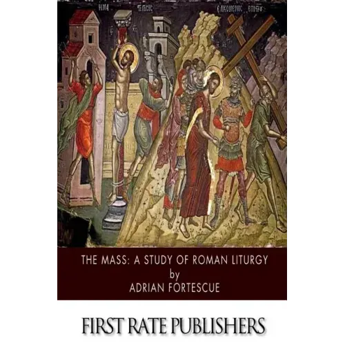 The Mass: A Study of Roman Liturgy