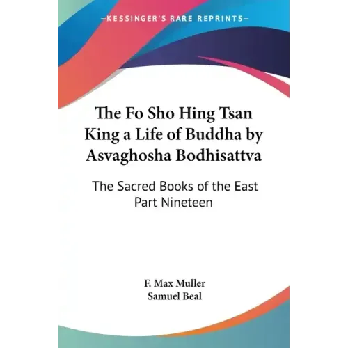 The Fo Sho Hing Tsan King a Life of Buddha by Asvaghosha Bodhisattva: The Sacred Books of the East Part Nineteen