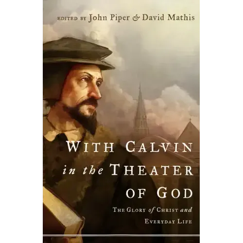 With Calvin in the Theater of God: The Glory of Christ and Everyday Life