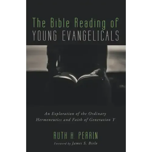 The Bible Reading of Young Evangelicals: An Exploration of the Ordinary Hermeneutics and Faith of Generation Y